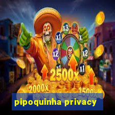 pipoquinha privacy